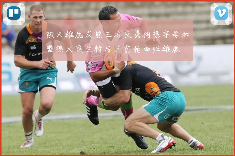 热火雄鹿灰熊三方交易构想字母加盟热火莫兰特与三首轮回归雄鹿
